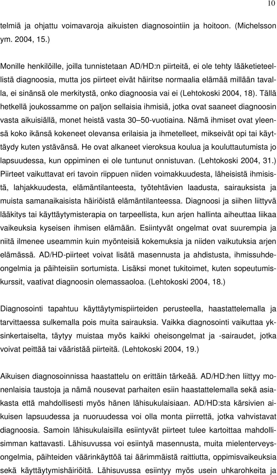 onko diagnoosia vai ei (Lehtokoski 2004, 18). Tällä hetkellä joukossamme on paljon sellaisia ihmisiä, jotka ovat saaneet diagnoosin vasta aikuisiällä, monet heistä vasta 30 50-vuotiaina.