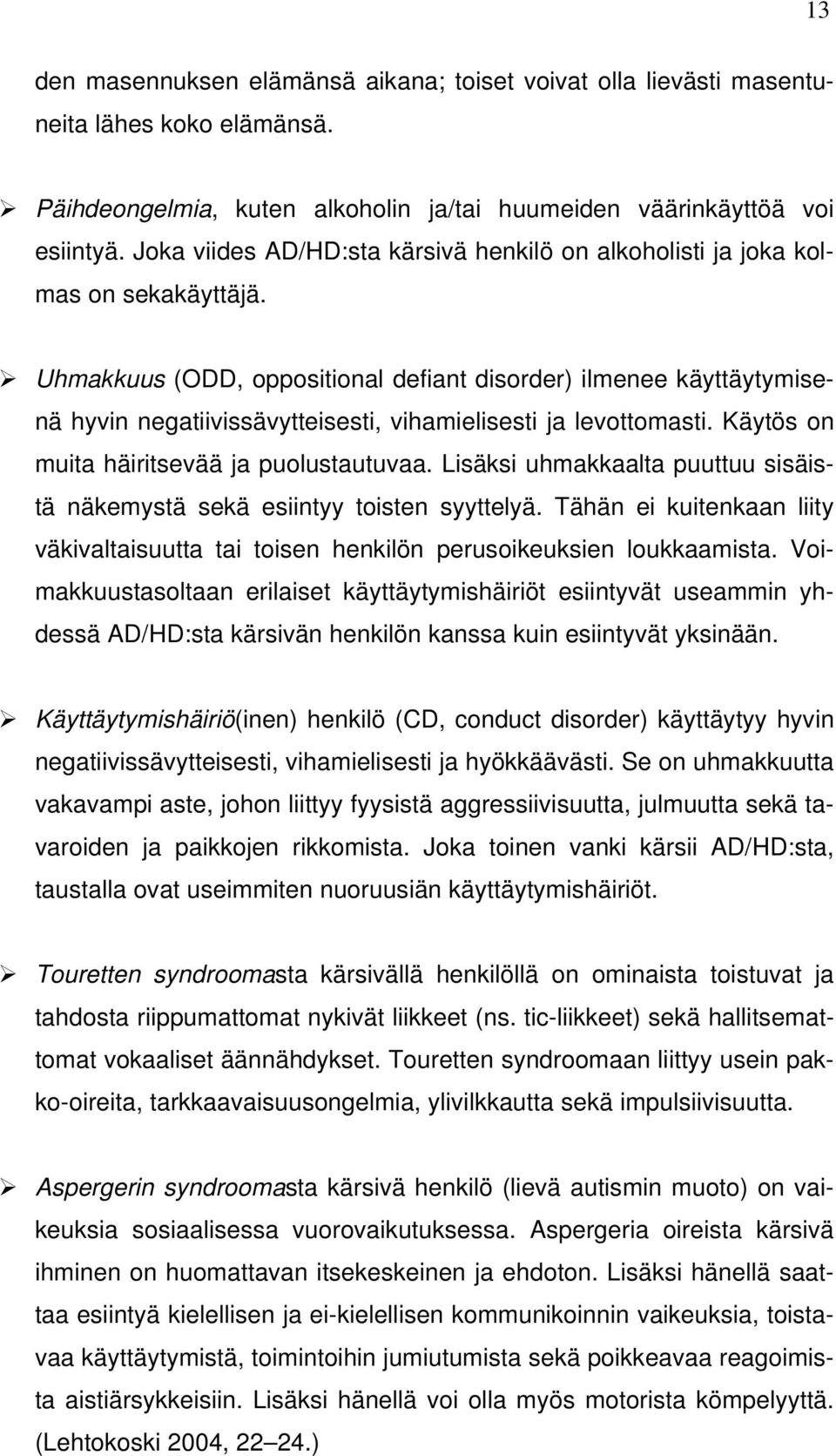 Uhmakkuus (ODD, oppositional defiant disorder) ilmenee käyttäytymisenä hyvin negatiivissävytteisesti, vihamielisesti ja levottomasti. Käytös on muita häiritsevää ja puolustautuvaa.