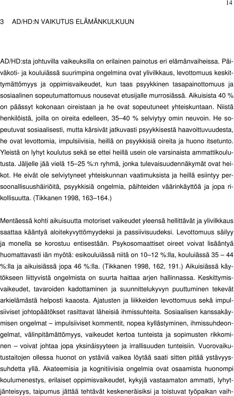 etusijalle murrosiässä. Aikuisista 40 % on päässyt kokonaan oireistaan ja he ovat sopeutuneet yhteiskuntaan. Niistä henkilöistä, joilla on oireita edelleen, 35 40 % selviytyy omin neuvoin.