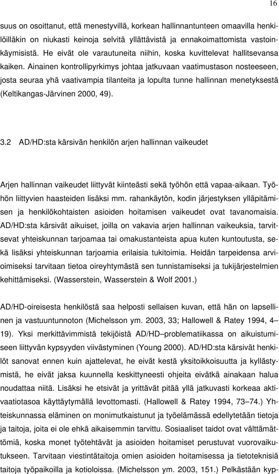 Ainainen kontrollipyrkimys johtaa jatkuvaan vaatimustason nosteeseen, josta seuraa yhä vaativampia tilanteita ja lopulta tunne hallinnan menetyksestä (Keltikangas-Järvinen 2000, 49). 3.