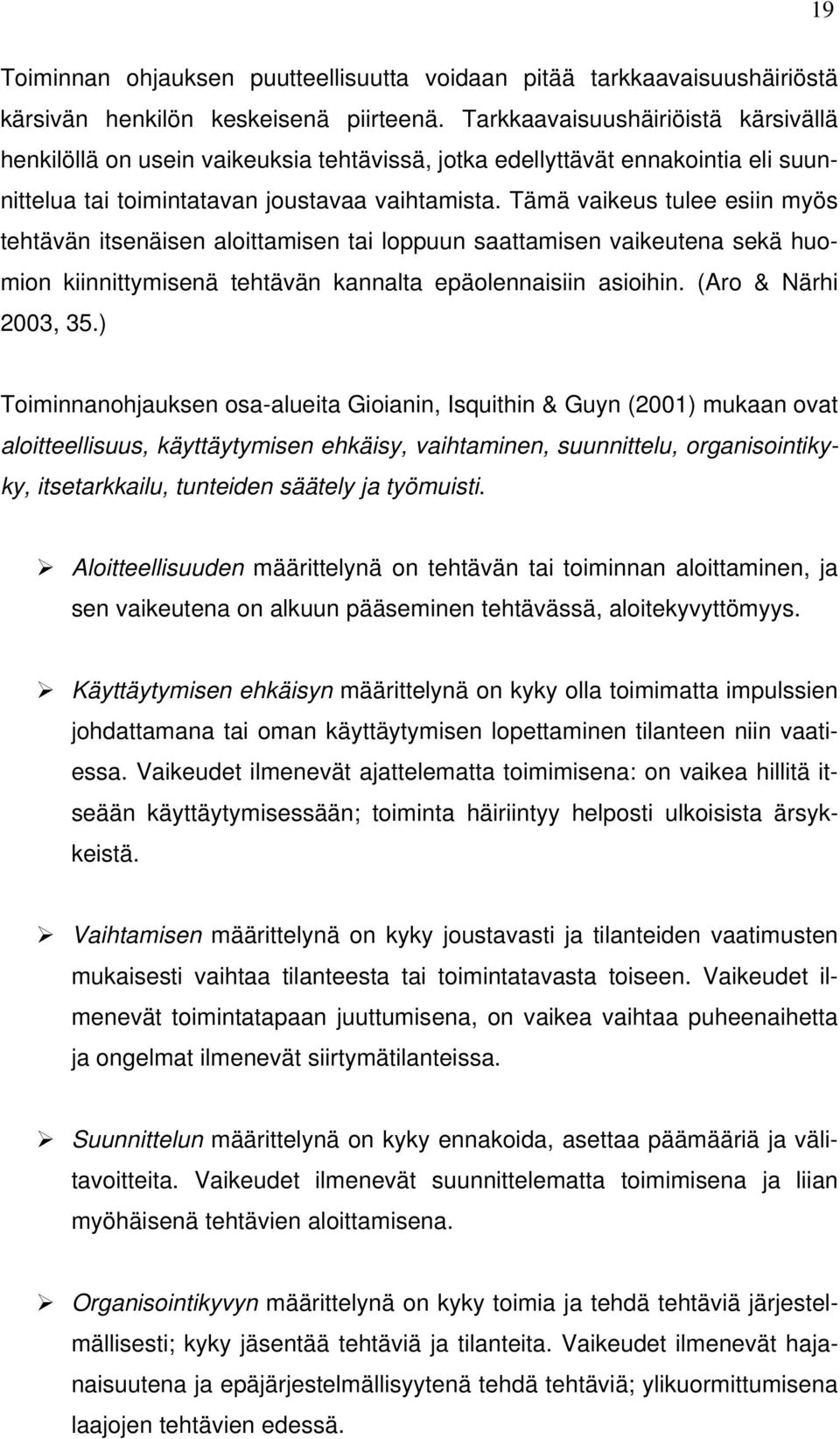 Tämä vaikeus tulee esiin myös tehtävän itsenäisen aloittamisen tai loppuun saattamisen vaikeutena sekä huomion kiinnittymisenä tehtävän kannalta epäolennaisiin asioihin. (Aro & Närhi 2003, 35.