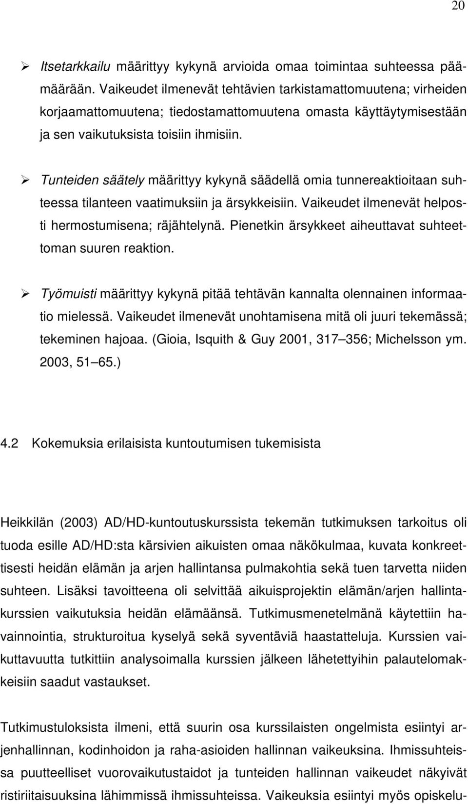 Tunteiden säätely määrittyy kykynä säädellä omia tunnereaktioitaan suhteessa tilanteen vaatimuksiin ja ärsykkeisiin. Vaikeudet ilmenevät helposti hermostumisena; räjähtelynä.