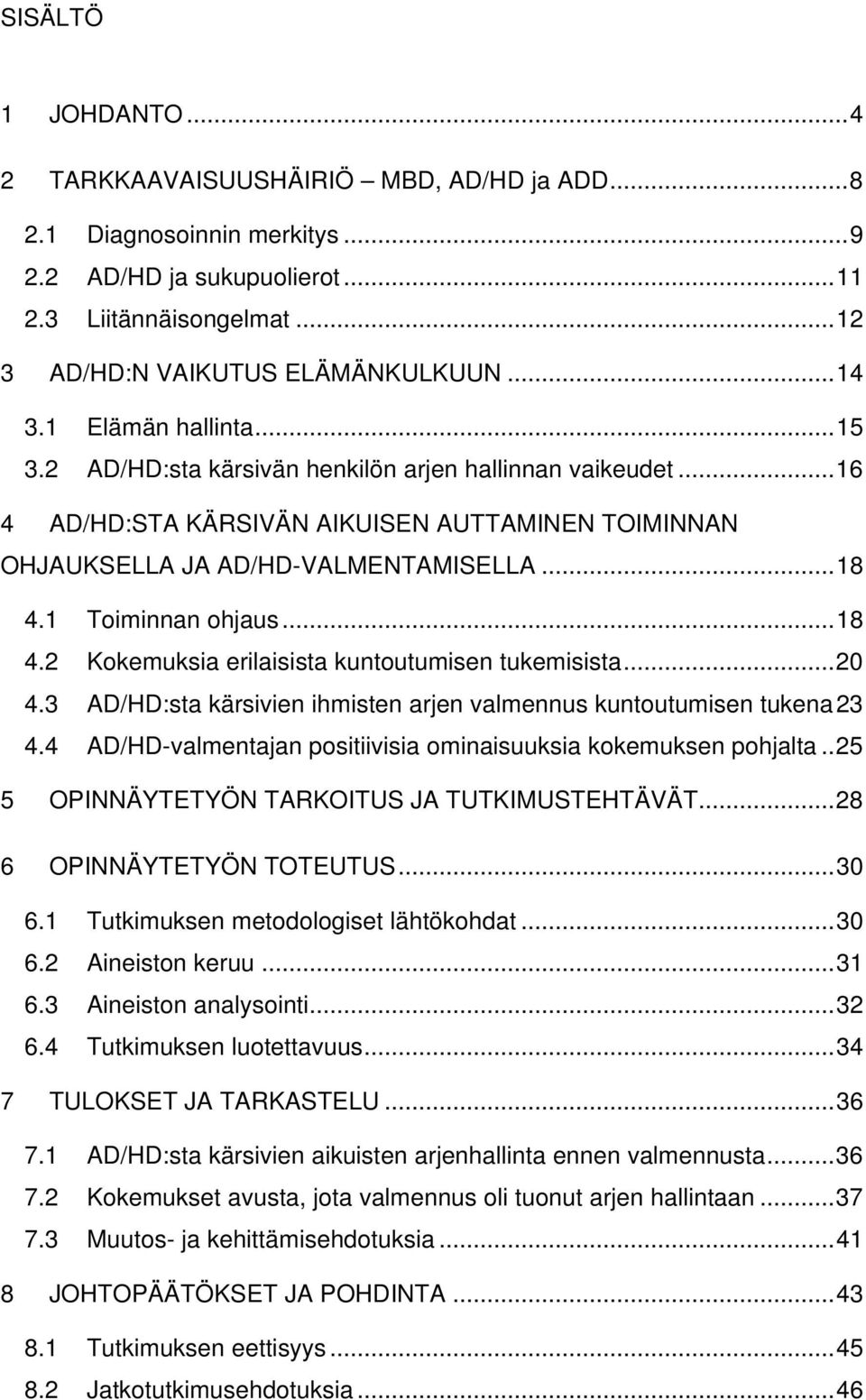 ..18 4.2 Kokemuksia erilaisista kuntoutumisen tukemisista...20 4.3 AD/HD:sta kärsivien ihmisten arjen valmennus kuntoutumisen tukena23 4.