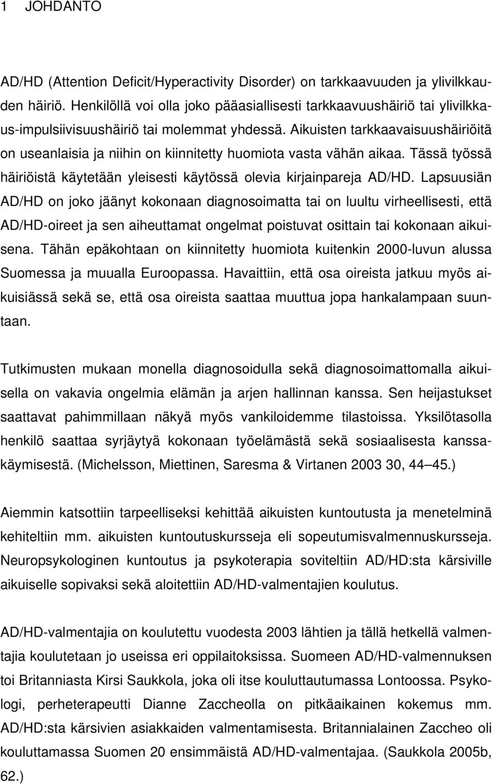 Aikuisten tarkkaavaisuushäiriöitä on useanlaisia ja niihin on kiinnitetty huomiota vasta vähän aikaa. Tässä työssä häiriöistä käytetään yleisesti käytössä olevia kirjainpareja AD/HD.