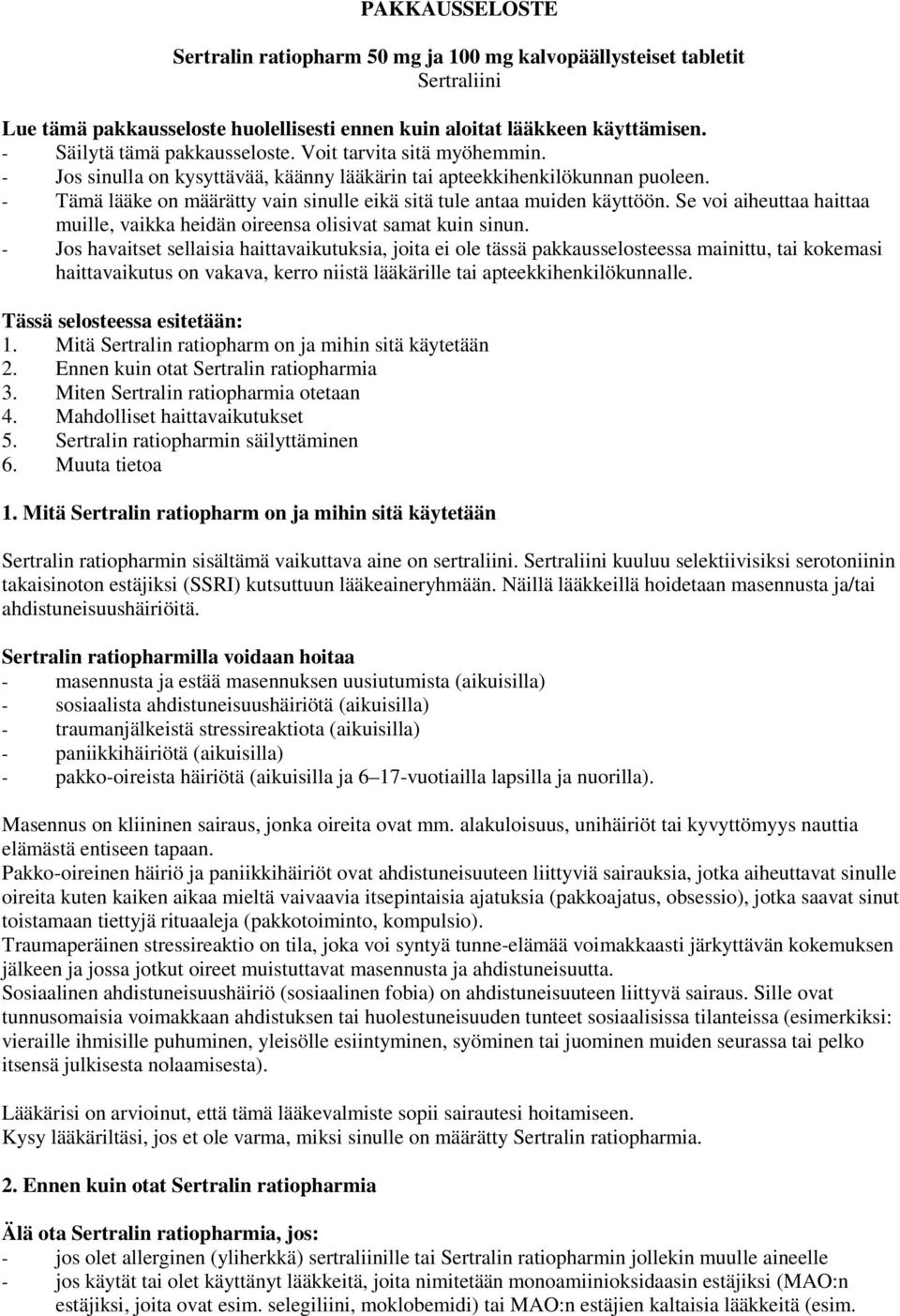 - Tämä lääke on määrätty vain sinulle eikä sitä tule antaa muiden käyttöön. Se voi aiheuttaa haittaa muille, vaikka heidän oireensa olisivat samat kuin sinun.