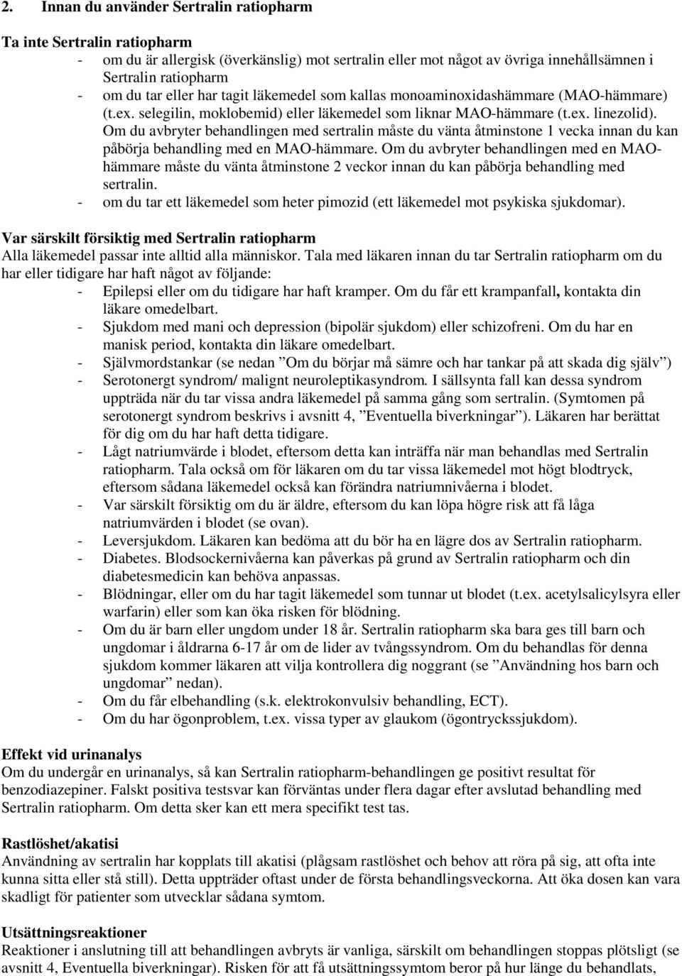 Om du avbryter behandlingen med sertralin måste du vänta åtminstone 1 vecka innan du kan påbörja behandling med en MAO-hämmare.