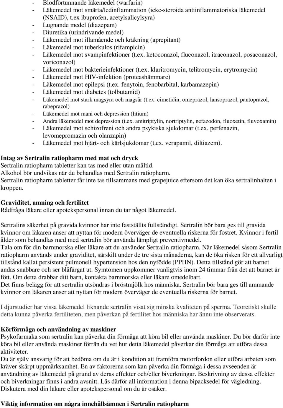 mot svampinfektioner (t.ex. ketoconazol, fluconazol, itraconazol, posaconazol, voriconazol) - Läkemedel mot bakterieinfektioner (t.ex. klaritromycin, telitromycin, erytromycin) - Läkemedel mot HIV-infektion (proteashämmare) - Läkemedel mot epilepsi (t.