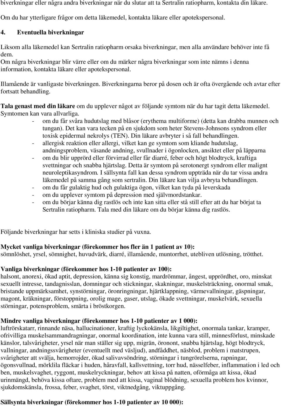 Om några biverkningar blir värre eller om du märker några biverkningar som inte nämns i denna information, kontakta läkare eller apotekspersonal. Illamående är vanligaste biverkningen.