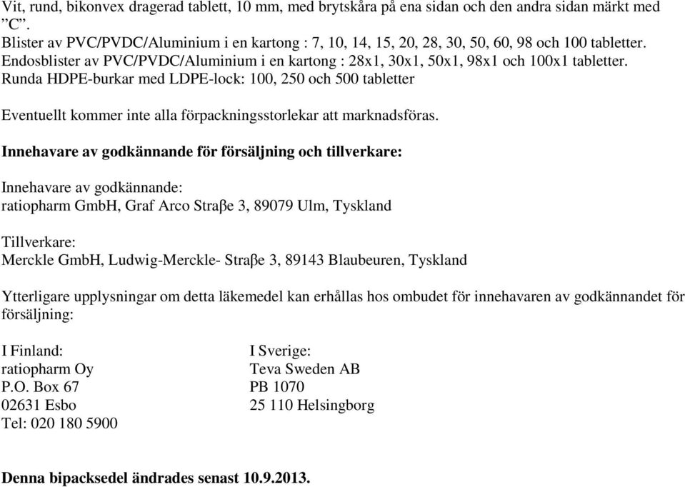 Runda HDPE-burkar med LDPE-lock: 100, 250 och 500 tabletter Eventuellt kommer inte alla förpackningsstorlekar att marknadsföras.