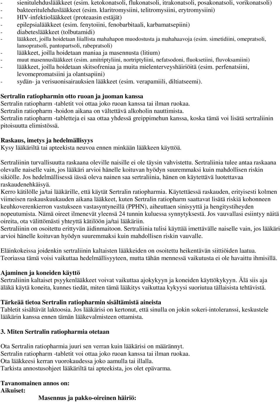 fenytoiini, fenobarbitaali, karbamatsepiini) - diabeteslääkkeet (tolbutamidi) - lääkkeet, joilla hoidetaan liiallista mahahapon muodostusta ja mahahaavoja (esim.