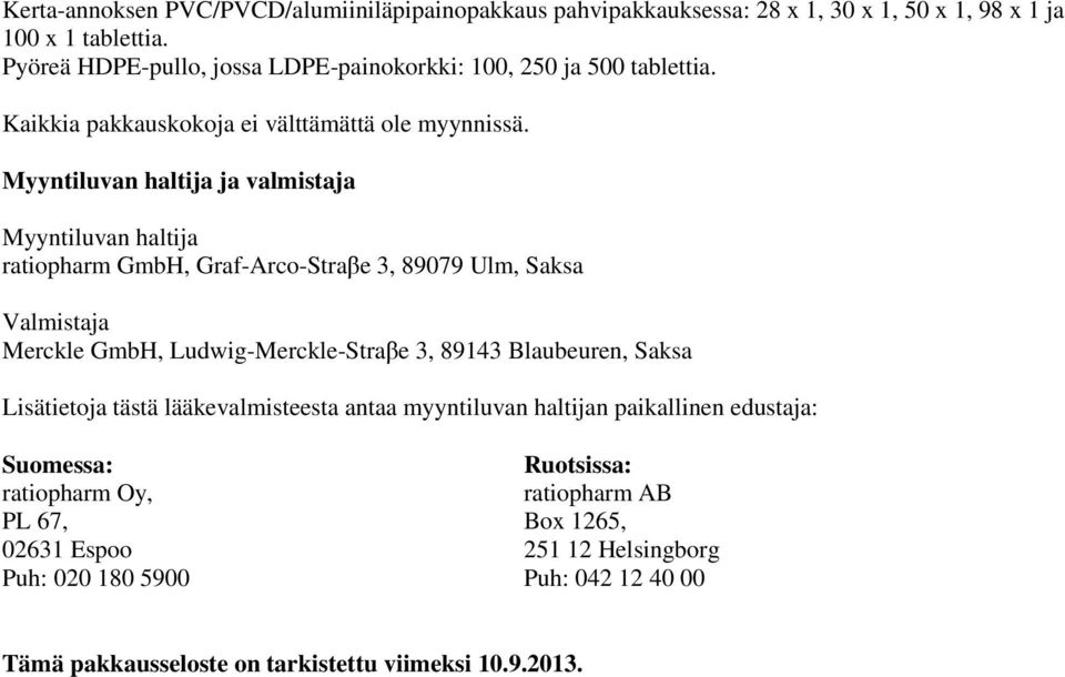 Myyntiluvan haltija ja valmistaja Myyntiluvan haltija ratiopharm GmbH, Graf-Arco-Straβe 3, 89079 Ulm, Saksa Valmistaja Merckle GmbH, Ludwig-Merckle-Straβe 3, 89143