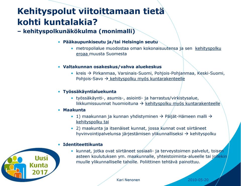 kreis Pirkanmaa, Varsinais-Suomi, Pohjois-Pohjanmaa, Keski-Suomi, Pohjois-Savo kehityspolku myös kuntarakenteelle Työssäkäyntialuekunta työssäkäynti-, asumis-, asiointi- ja harrastus/virkistysalue,