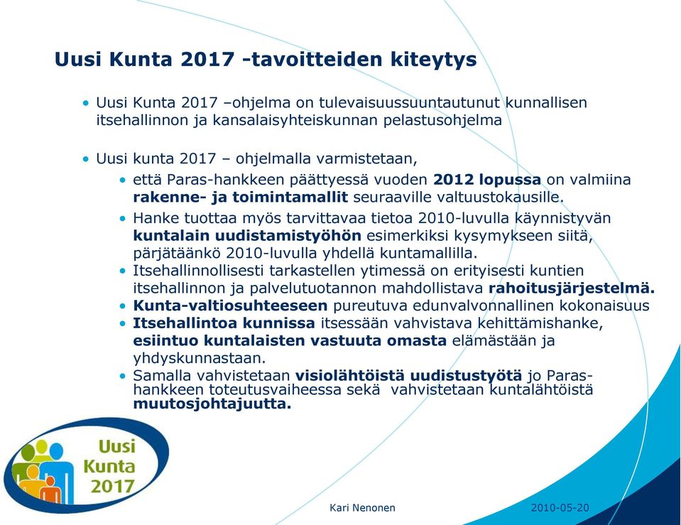 Hanke tuottaa myös tarvittavaa tietoa 2010-luvulla käynnistyvän kuntalain uudistamistyöhön esimerkiksi kysymykseen siitä, pärjätäänkö 2010-luvulla yhdellä kuntamallilla.