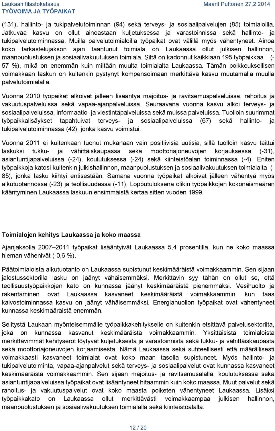 Ainoa koko tarkastelujakson ajan taantunut toimiala on Laukaassa ollut julkisen hallinnon, maanpuolustuksen ja sosiaalivakuutuksen toimiala.