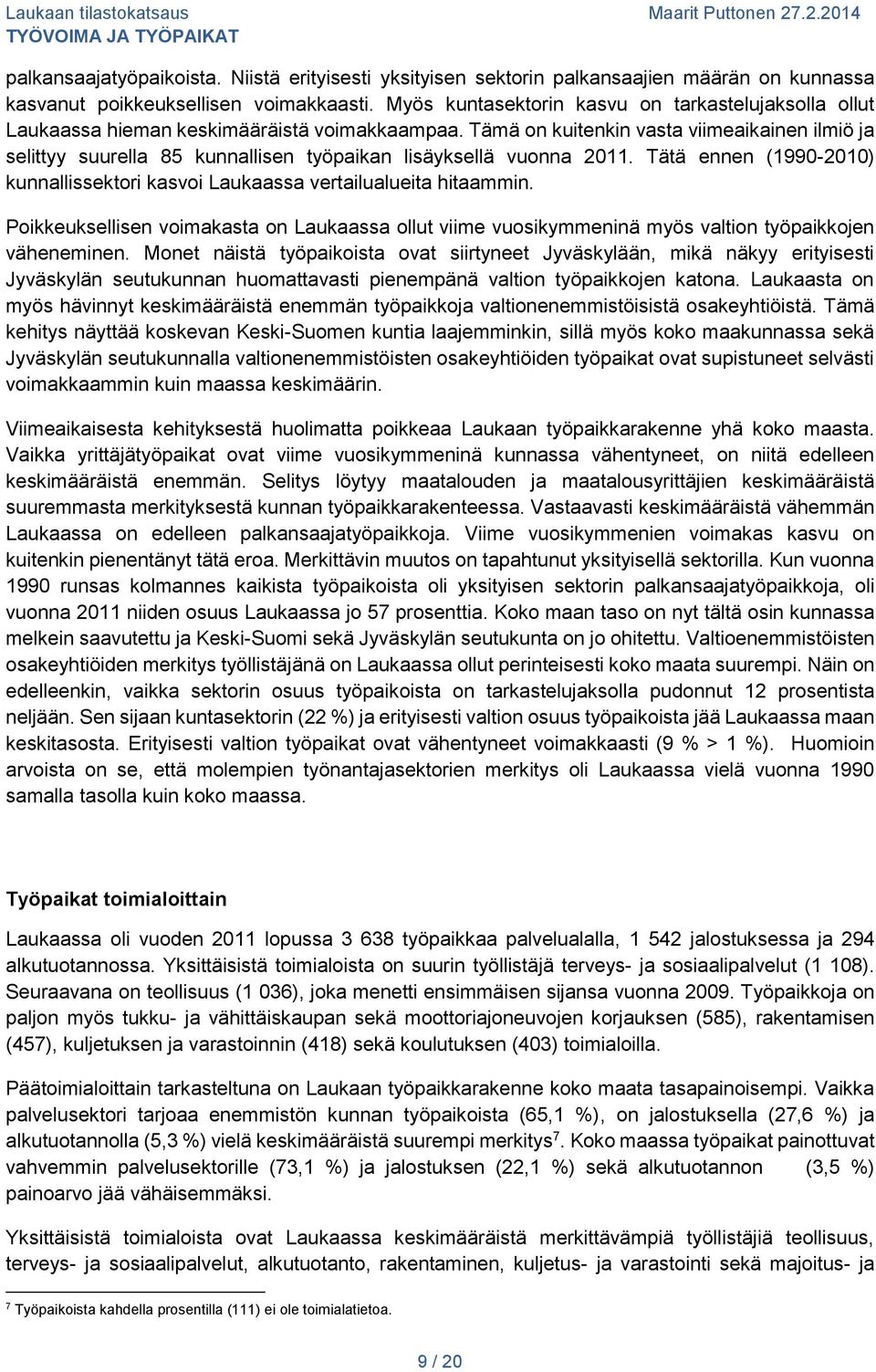 Tämä on kuitenkin vasta viimeaikainen ilmiö ja selittyy suurella 85 kunnallisen työpaikan lisäyksellä vuonna 2011. Tätä ennen (1990-2010) kunnallissektori kasvoi Laukaassa vertailualueita hitaammin.