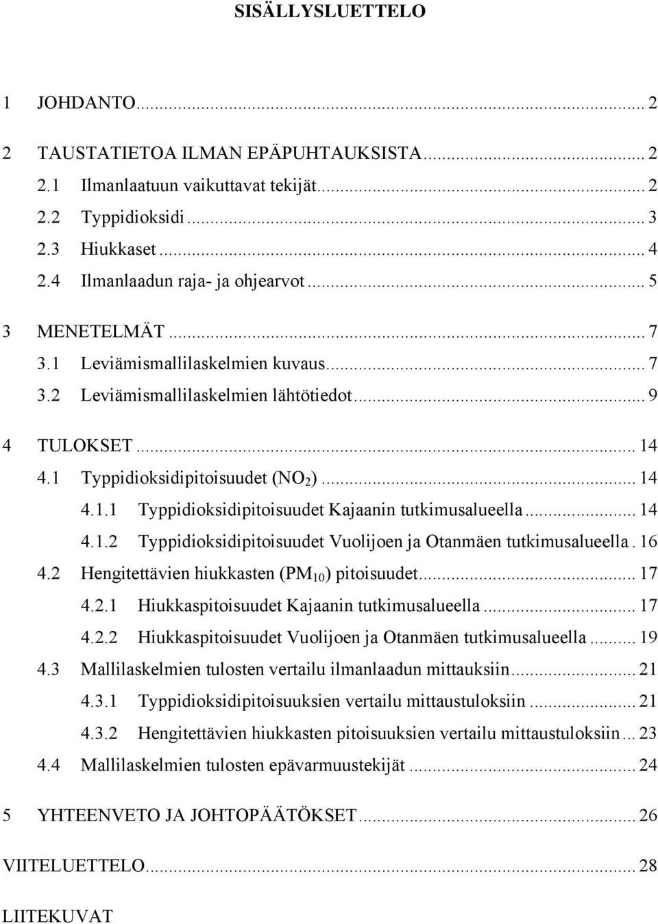 .. 14 4.1.2 Typpidioksidipitoisuudet Vuolijoen ja Otanmäen tutkimusalueella. 16 4.2 Hengitettävien hiukkasten (PM 10 ) pitoisuudet... 17 4.2.1 Hiukkaspitoisuudet tutkimusalueella... 17 4.2.2 Hiukkaspitoisuudet Vuolijoen ja Otanmäen tutkimusalueella.