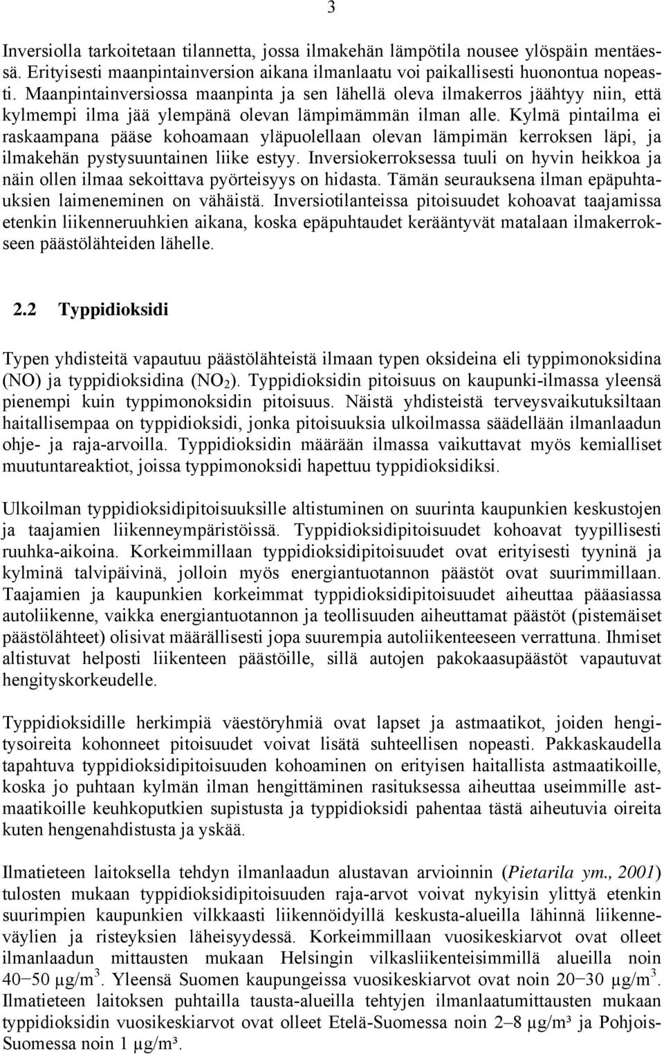 pintailma ei raskaampana pääse kohoamaan yläpuolellaan olevan lämpimän kerroksen läpi, ja ilmakehän pystysuuntainen liike estyy.