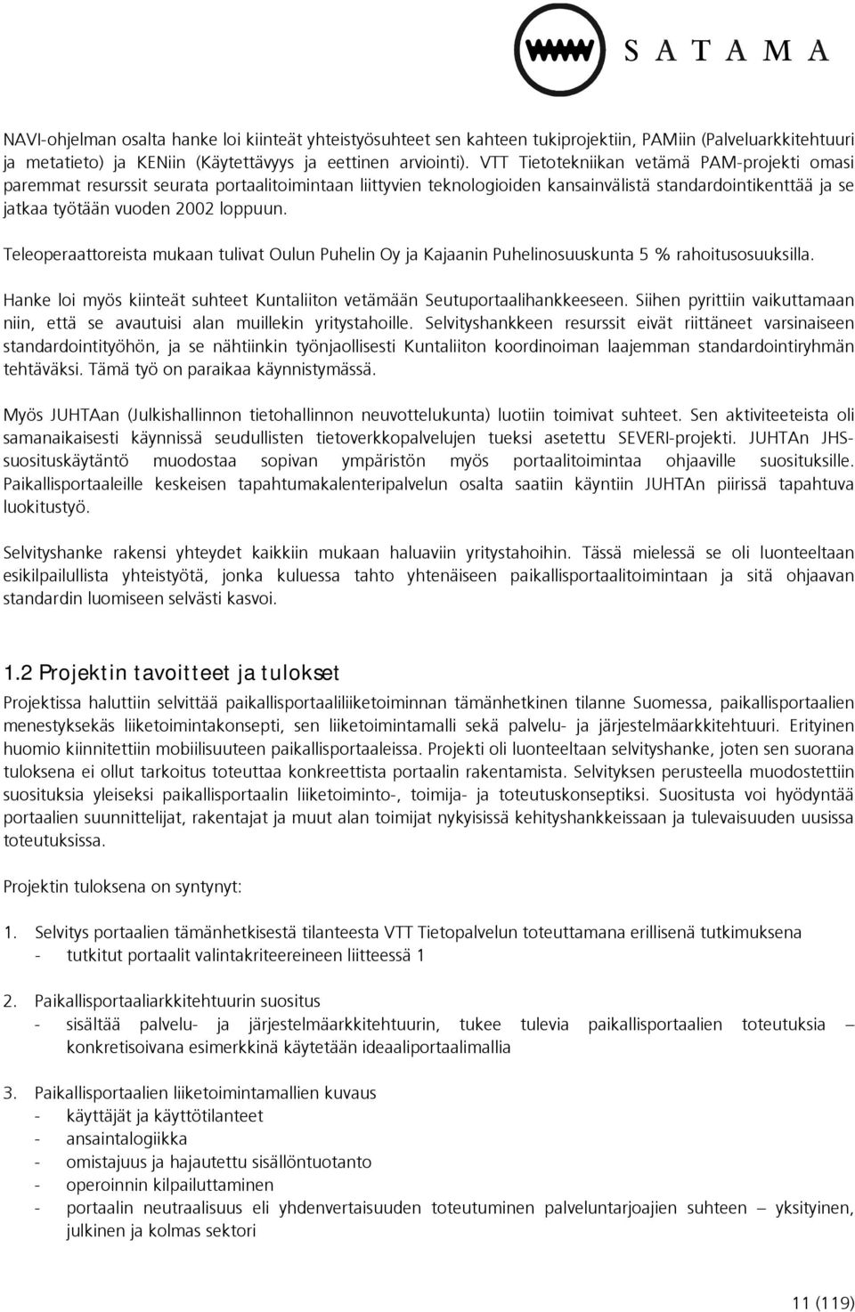 Teleoperaattoreista mukaan tulivat Oulun Puhelin Oy ja Kajaanin Puhelinosuuskunta 5 % rahoitusosuuksilla. Hanke loi myös kiinteät suhteet Kuntaliiton vetämään Seutuportaalihankkeeseen.