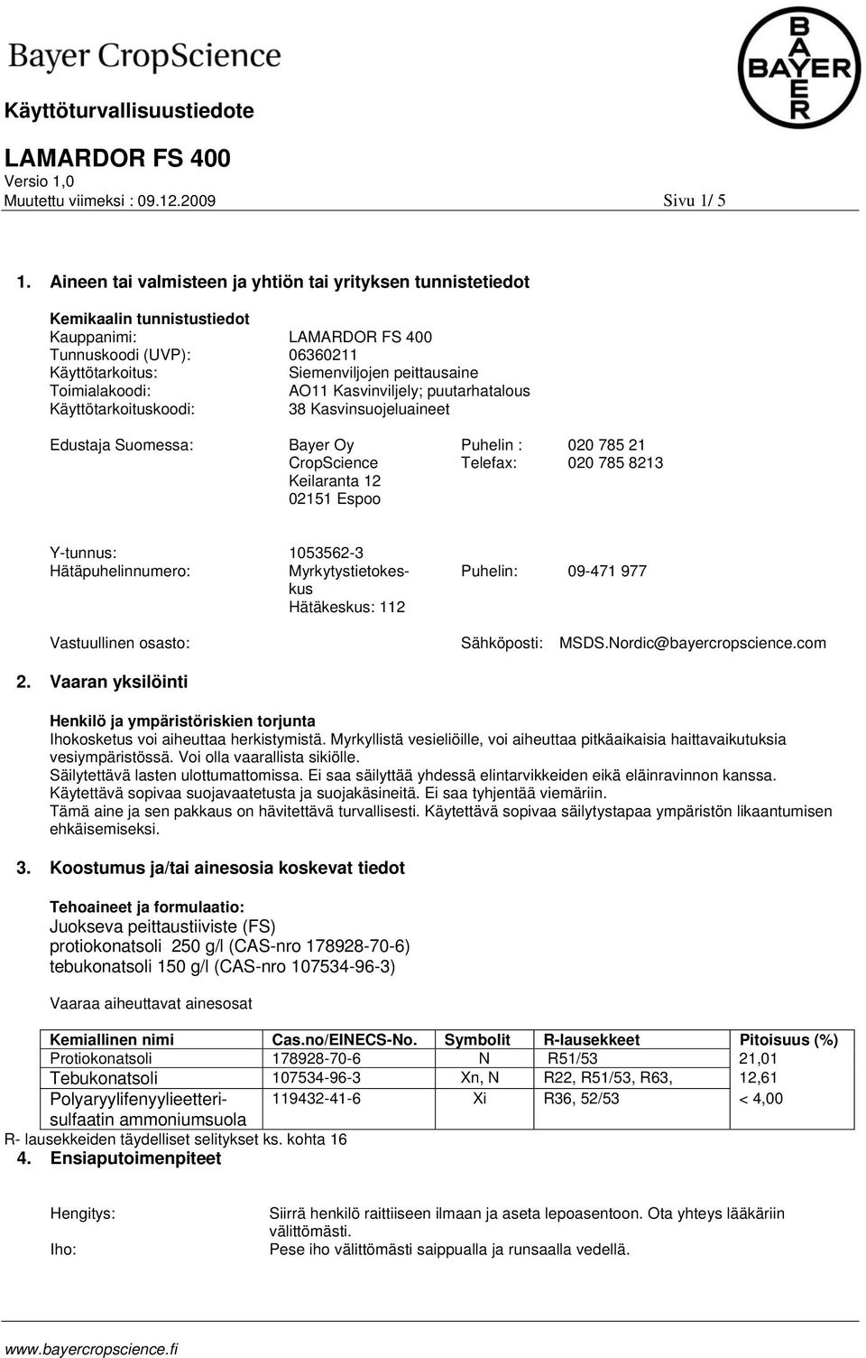 Kasvinviljely; puutarhatalous Käyttötarkoituskoodi: 38 Kasvinsuojeluaineet Edustaja Suomessa: Bayer Oy CropScience Keilaranta 12 02151 Espoo Puhelin : Telefax: 020 785 21 020 785 8213 Y-tunnus: