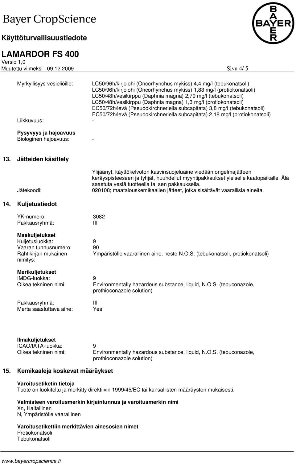 (Daphnia magna) 2,79 mg/l (tebukonatsoli) LC50/48h/vesikirppu (Daphnia magna) 1,3 mg/l (protiokonatsoli) EC50/72h/levä (Pseudokirchneriella subcapitata) 3,8 mg/l (tebukonatsoli) EC50/72h/levä