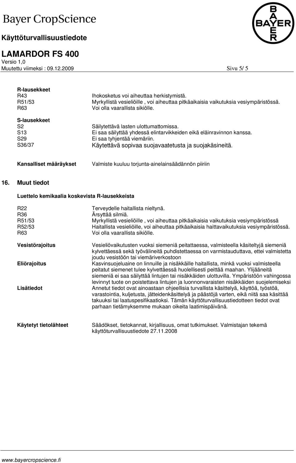 S36/37 Käytettävä sopivaa suojavaatetusta ja suojakäsineitä. Kansalliset määräykset Valmiste kuuluu torjunta-ainelainsäädännön piiriin 16.