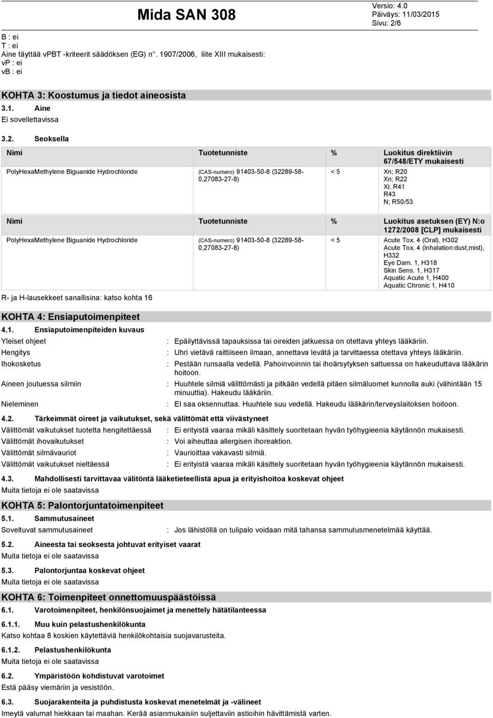 06, liite XIII mukaisesti: vp : ei vb : ei KOHTA 3: Koostumus ja tiedot aineosista 3.1. Aine Ei sovellettavissa 3.2.