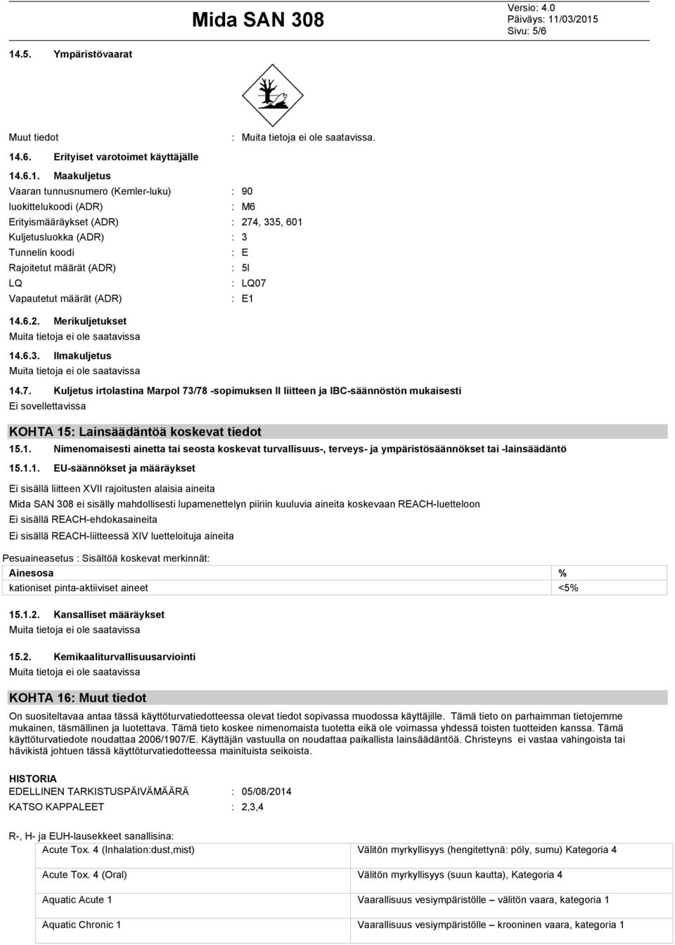 7. Kuljetus irtolastina Marpol 73/78 sopimuksen II liitteen ja IBCsäännöstön mukaisesti Ei sovellettavissa KOHTA 15