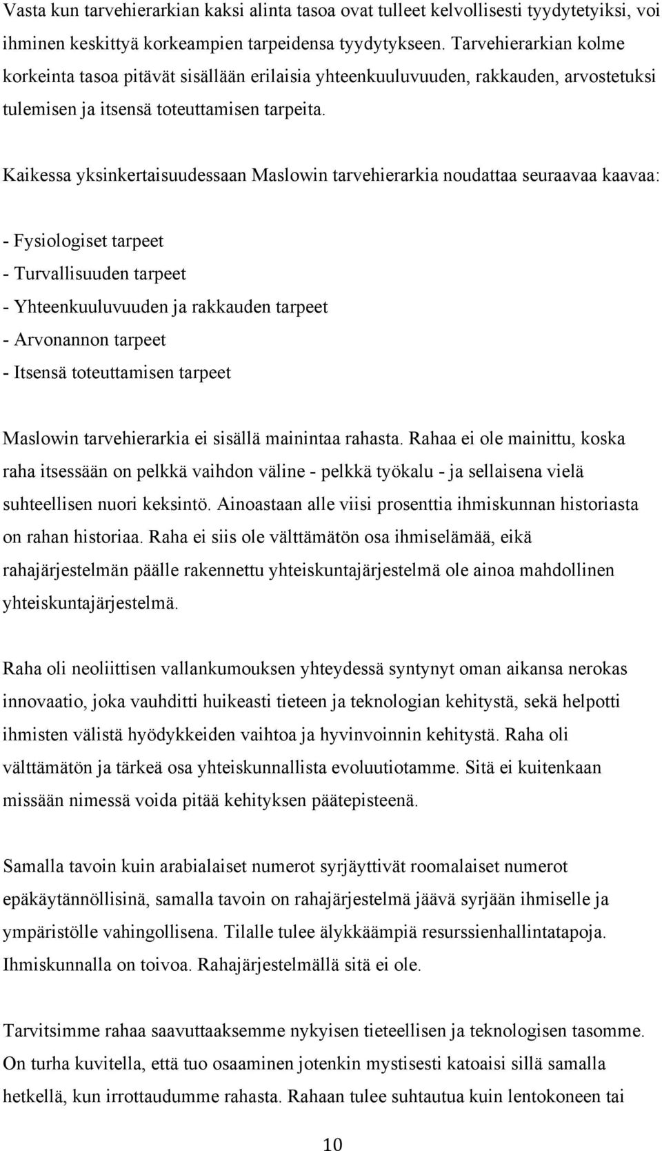 Kaikessa yksinkertaisuudessaan Maslowin tarvehierarkia noudattaa seuraavaa kaavaa: - Fysiologiset tarpeet - Turvallisuuden tarpeet - Yhteenkuuluvuuden ja rakkauden tarpeet - Arvonannon tarpeet -