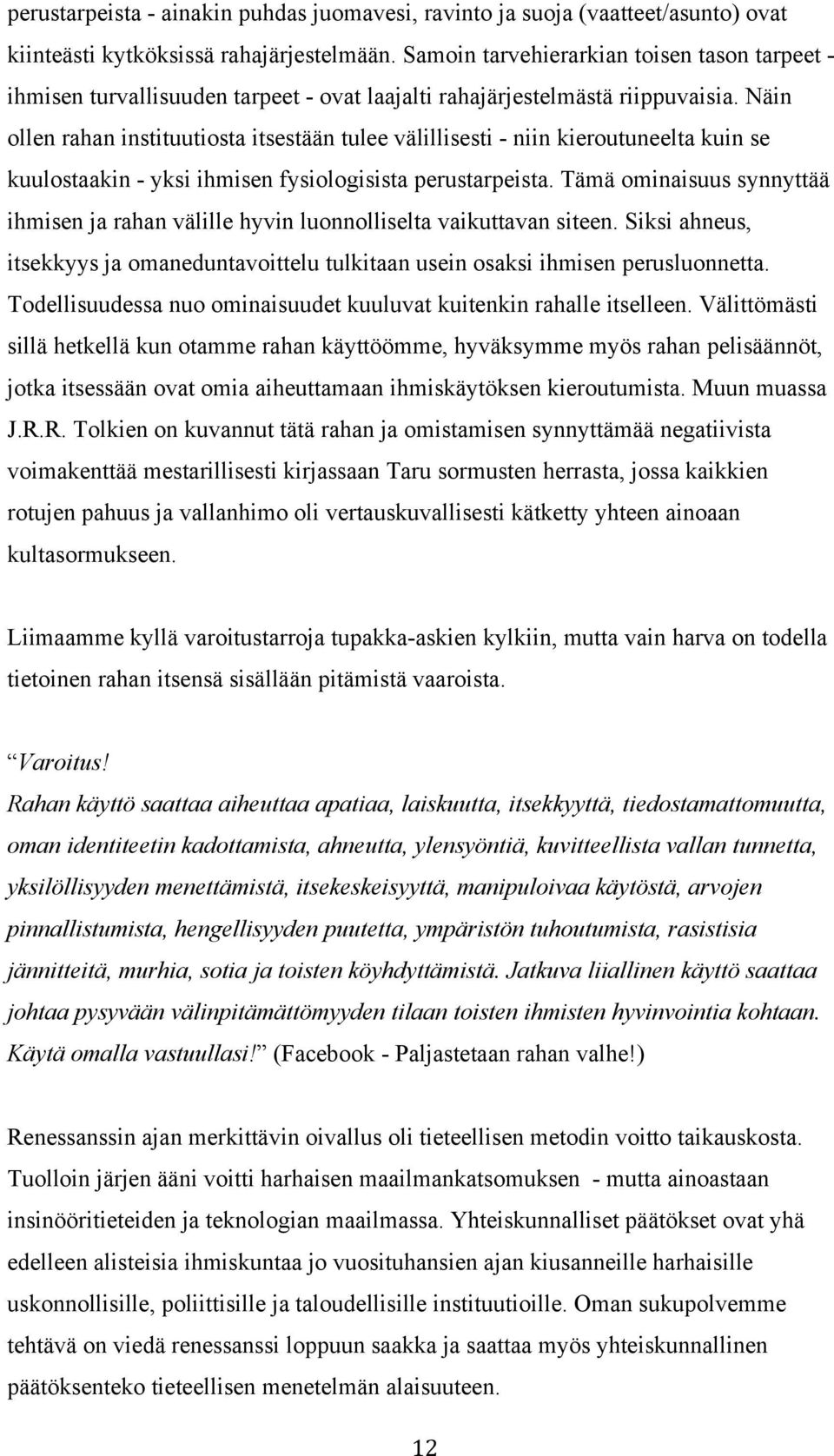 Näin ollen rahan instituutiosta itsestään tulee välillisesti - niin kieroutuneelta kuin se kuulostaakin - yksi ihmisen fysiologisista perustarpeista.