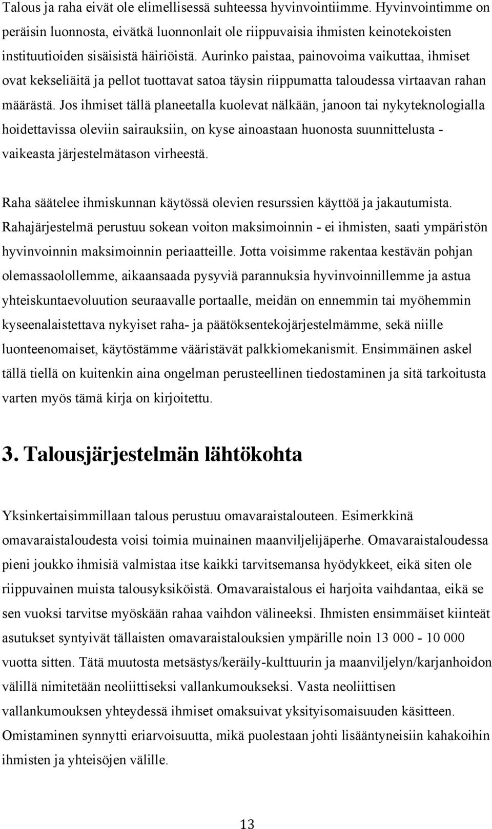 Aurinko paistaa, painovoima vaikuttaa, ihmiset ovat kekseliäitä ja pellot tuottavat satoa täysin riippumatta taloudessa virtaavan rahan määrästä.