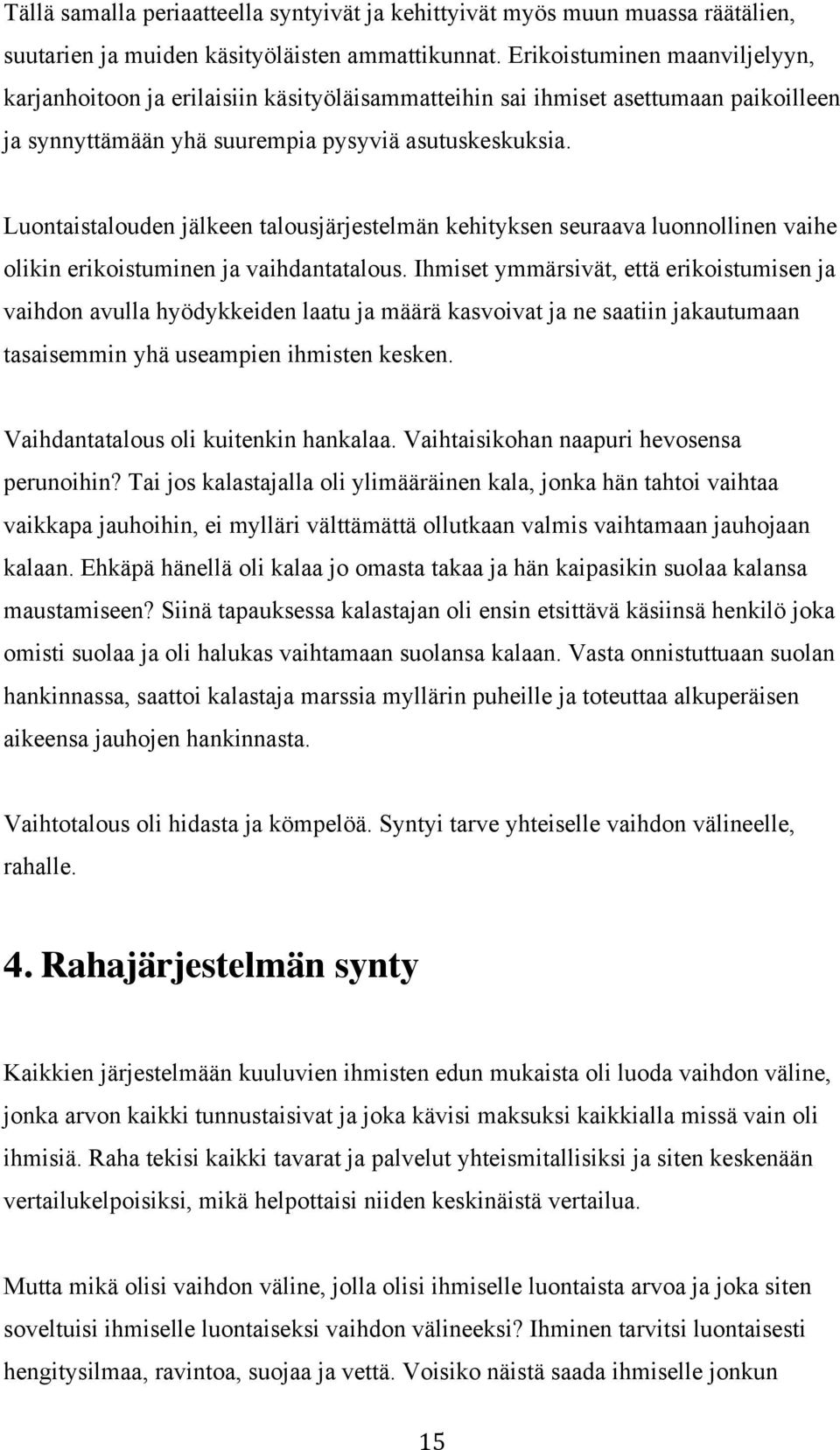 Luontaistalouden jälkeen talousjärjestelmän kehityksen seuraava luonnollinen vaihe olikin erikoistuminen ja vaihdantatalous.