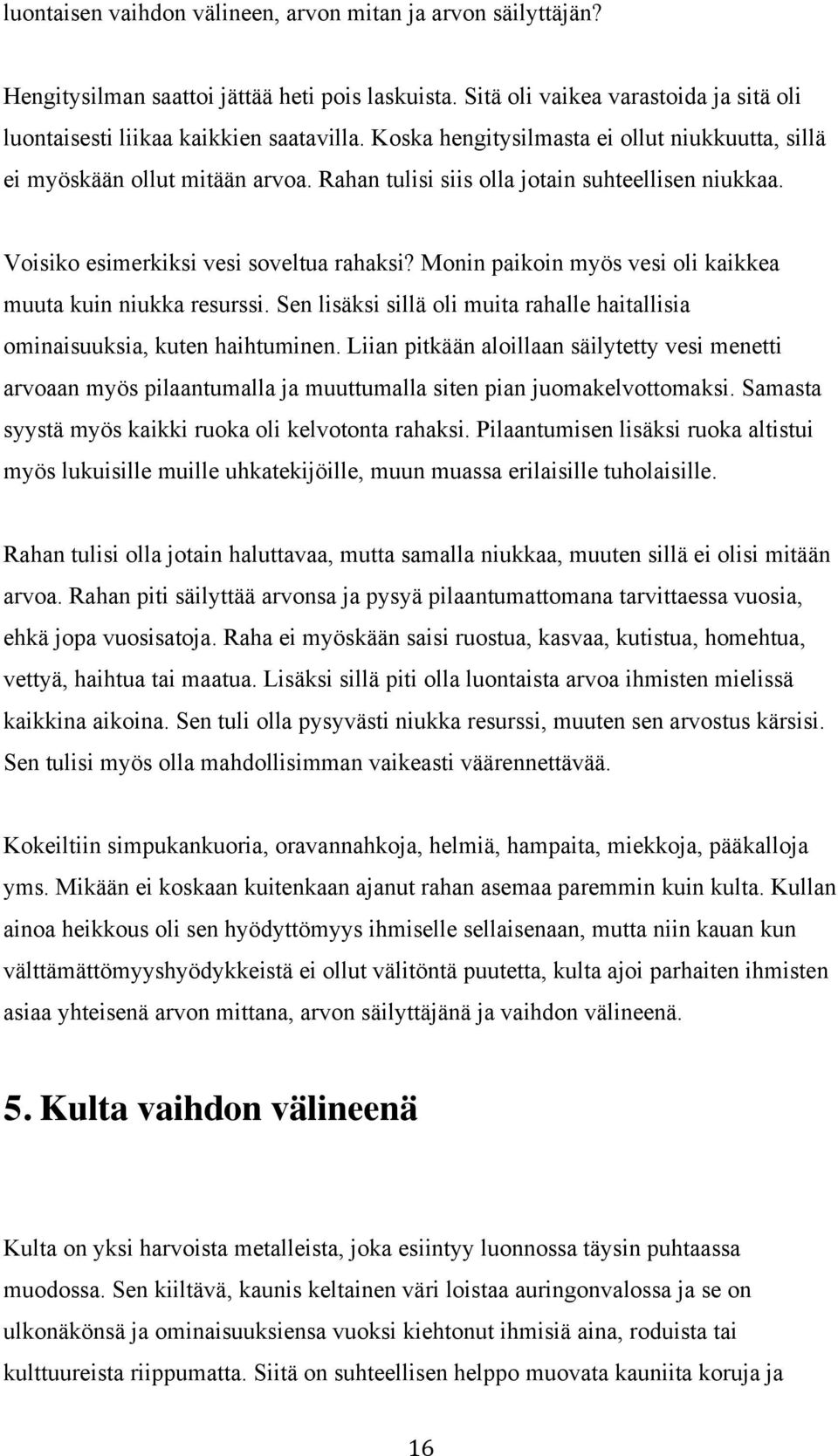 Monin paikoin myös vesi oli kaikkea muuta kuin niukka resurssi. Sen lisäksi sillä oli muita rahalle haitallisia ominaisuuksia, kuten haihtuminen.