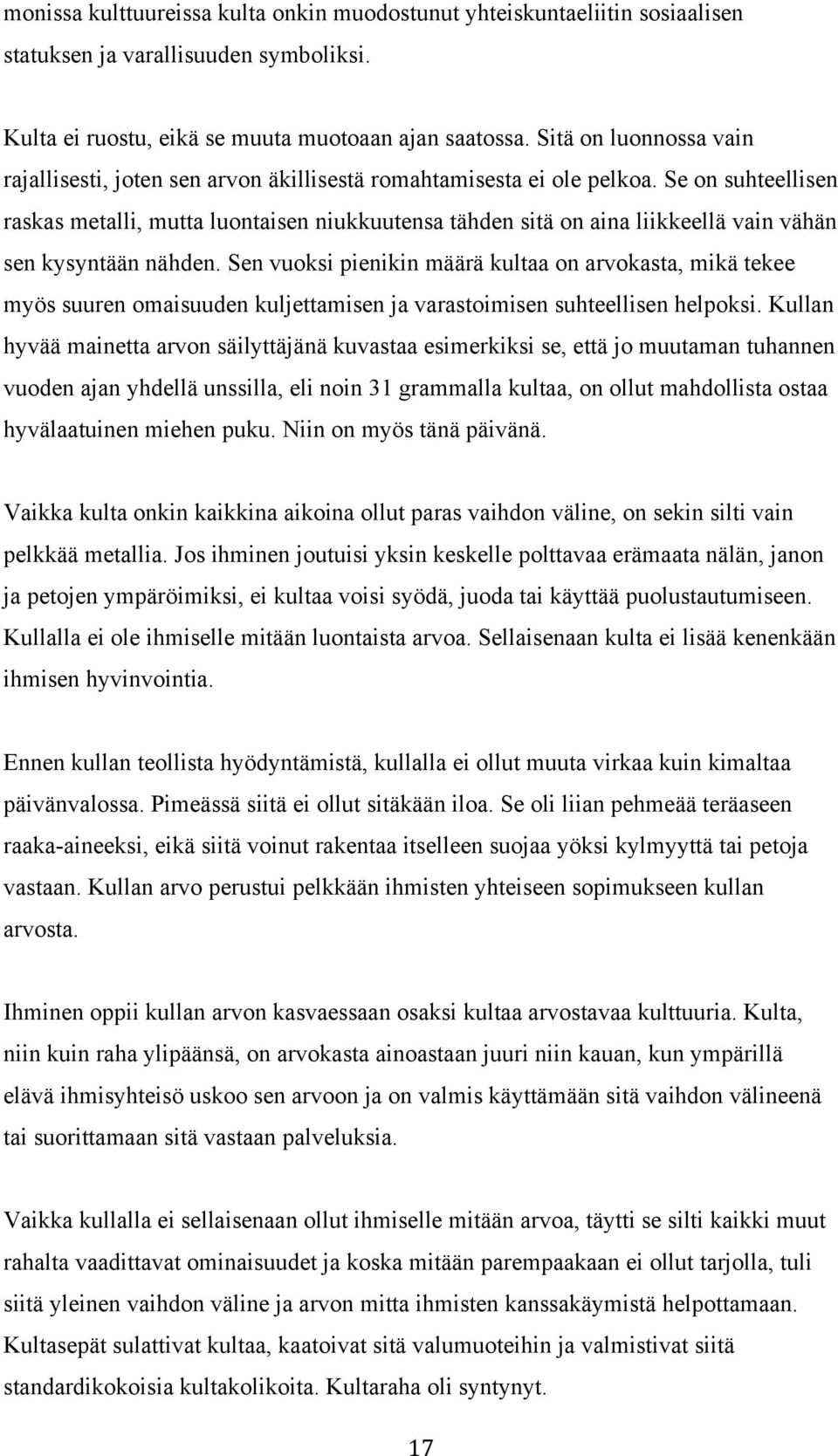 Se on suhteellisen raskas metalli, mutta luontaisen niukkuutensa tähden sitä on aina liikkeellä vain vähän sen kysyntään nähden.