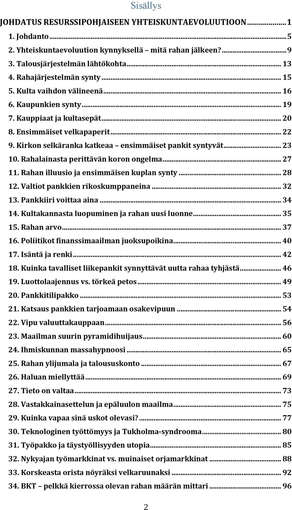 Kirkon selkäranka katkeaa ensimmäiset pankit syntyvät... 23 10. Rahalainasta perittävän koron ongelma... 27 11. Rahan illuusio ja ensimmäisen kuplan synty... 28 12. Valtiot pankkien rikoskumppaneina.