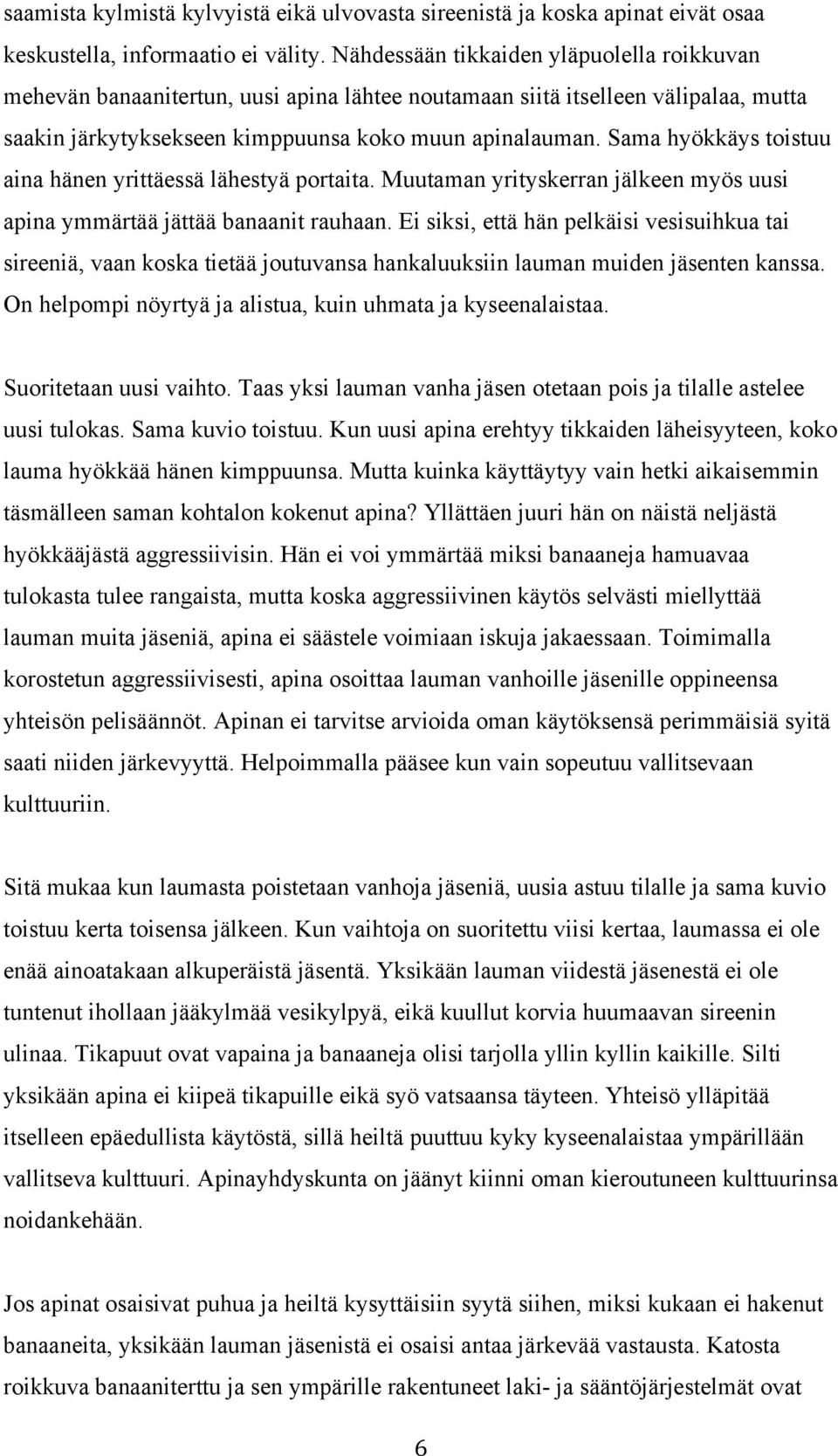 Sama hyökkäys toistuu aina hänen yrittäessä lähestyä portaita. Muutaman yrityskerran jälkeen myös uusi apina ymmärtää jättää banaanit rauhaan.