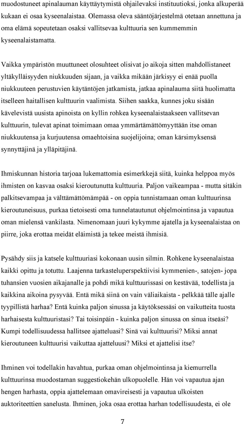 Vaikka ympäristön muuttuneet olosuhteet olisivat jo aikoja sitten mahdollistaneet yltäkylläisyyden niukkuuden sijaan, ja vaikka mikään järkisyy ei enää puolla niukkuuteen perustuvien käytäntöjen