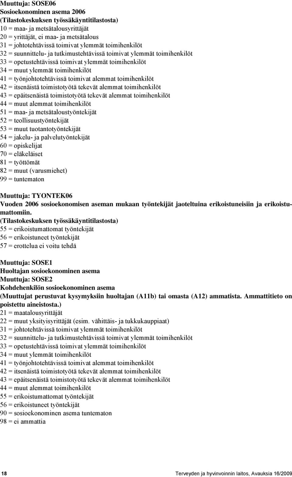 toimihenkilöt = itsenäistä toimistotyötä tekevät alemmat toimihenkilöt = epäitsenäistä toimistotyötä tekevät alemmat toimihenkilöt = muut alemmat toimihenkilöt = maa- ja metsätaloustyöntekijät =