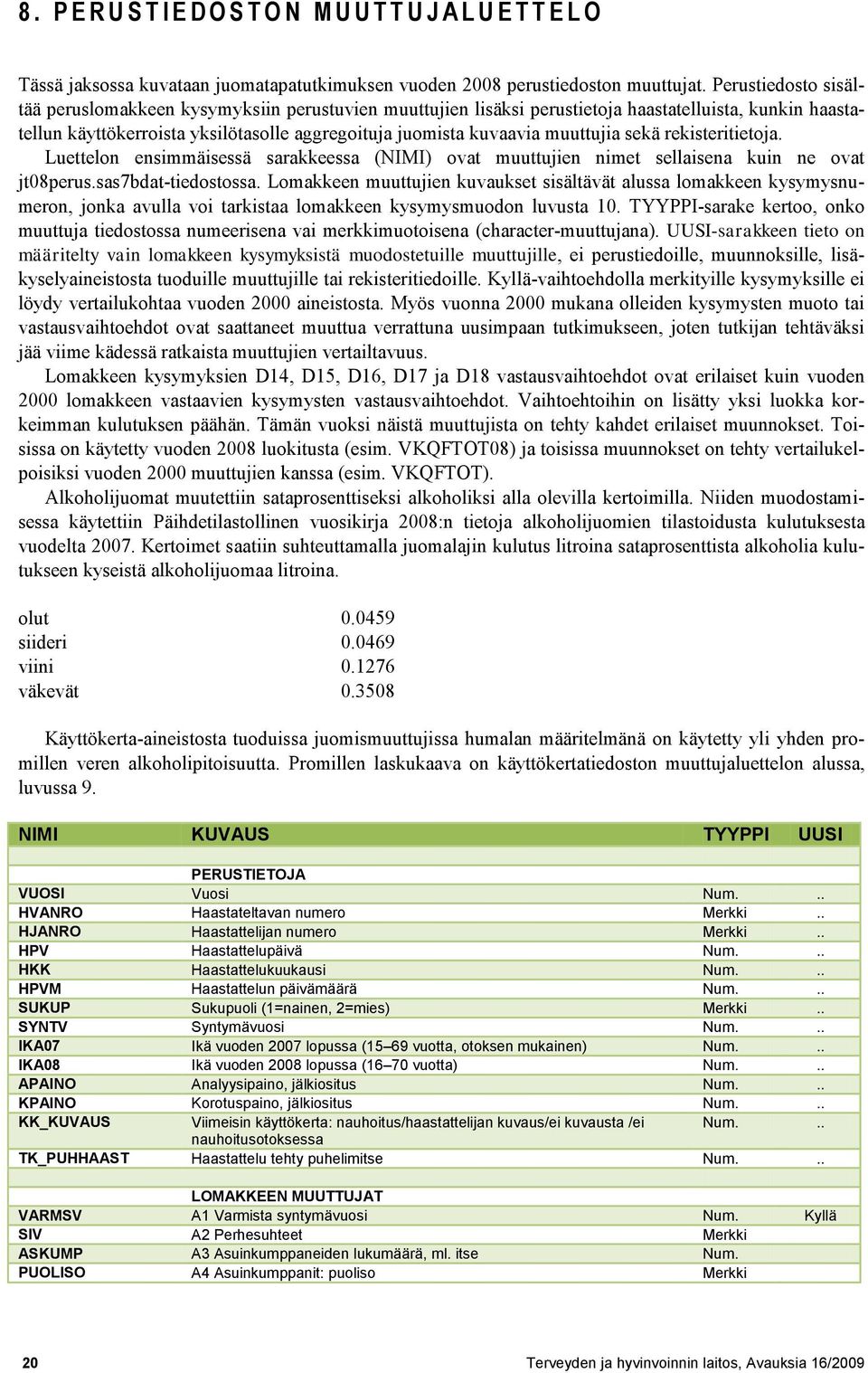 muuttujia sekä rekisteritietoja. Luettelon ensimmäisessä sarakkeessa (NIMI) ovat muuttujien nimet sellaisena kuin ne ovat jt08perus.sas7bdat-tiedostossa.