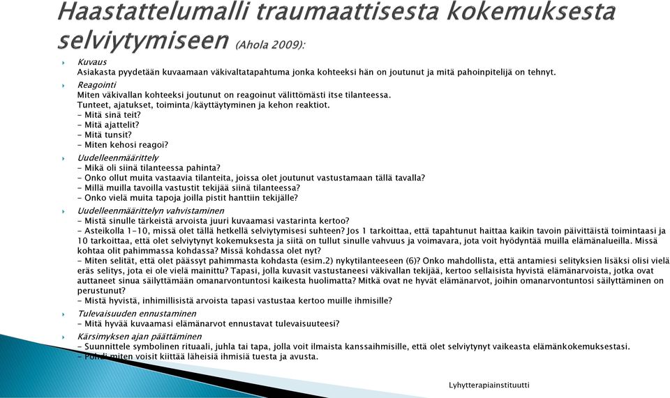 - Mitä tunsit? - Miten kehosi reagoi? Uudelleenmäärittely - Mikä oli siinä tilanteessa pahinta? - Onko ollut muita vastaavia tilanteita, joissa olet joutunut vastustamaan tällä tavalla?