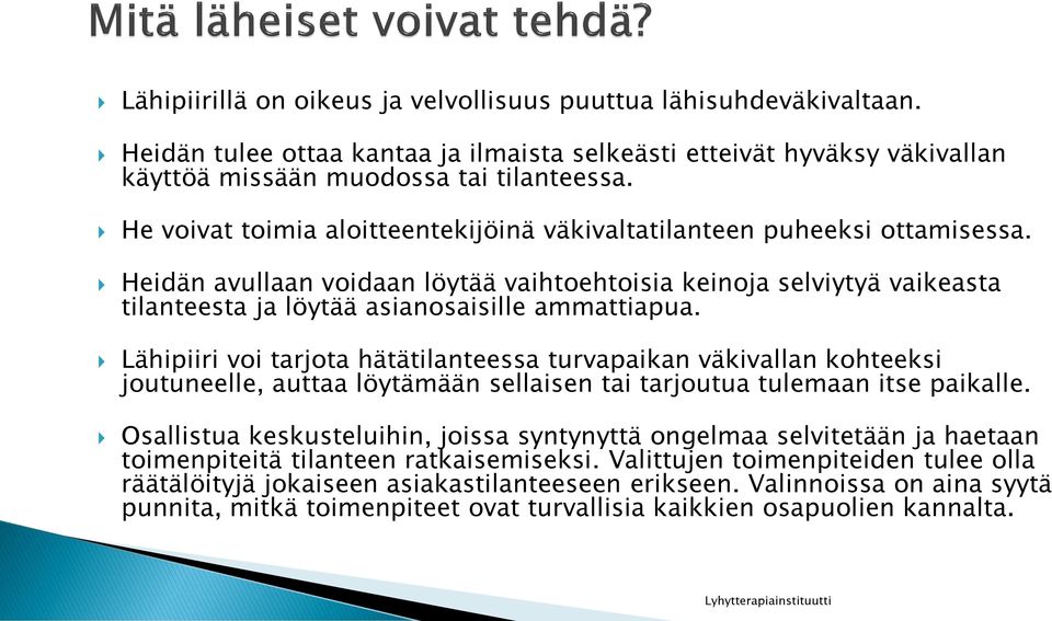 Lähipiiri voi tarjota hätätilanteessa turvapaikan väkivallan kohteeksi joutuneelle, auttaa löytämään sellaisen tai tarjoutua tulemaan itse paikalle.