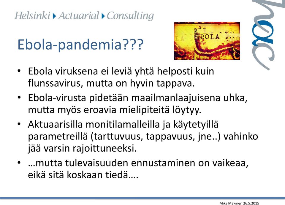 Ebola-virusta pidetään maailmanlaajuisena uhka, mutta myös eroavia mielipiteitä löytyy.