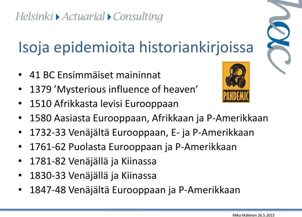 1732-33 Venäjältä Eurooppaan, E- ja P-Amerikkaan 1761-62 Puolasta Eurooppaan ja P-Amerikkaan