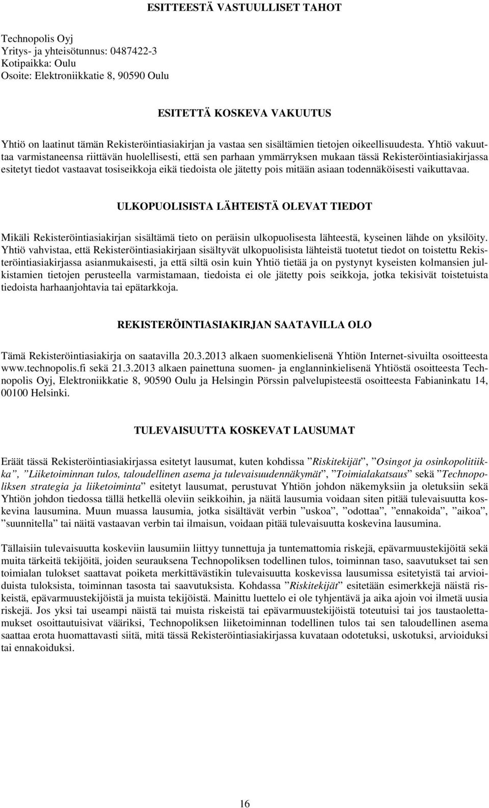 Yhtiö vakuuttaa varmistaneensa riittävän huolellisesti, että sen parhaan ymmärryksen mukaan tässä Rekisteröintiasiakirjassa esitetyt tiedot vastaavat tosiseikkoja eikä tiedoista ole jätetty pois