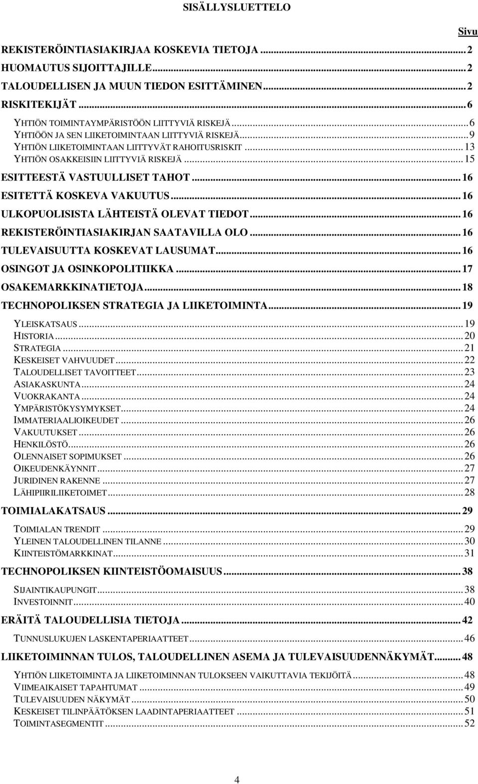 .. 16 ESITETTÄ KOSKEVA VAKUUTUS... 16 ULKOPUOLISISTA LÄHTEISTÄ OLEVAT TIEDOT... 16 REKISTERÖINTIASIAKIRJAN SAATAVILLA OLO... 16 TULEVAISUUTTA KOSKEVAT LAUSUMAT... 16 OSINGOT JA OSINKOPOLITIIKKA.