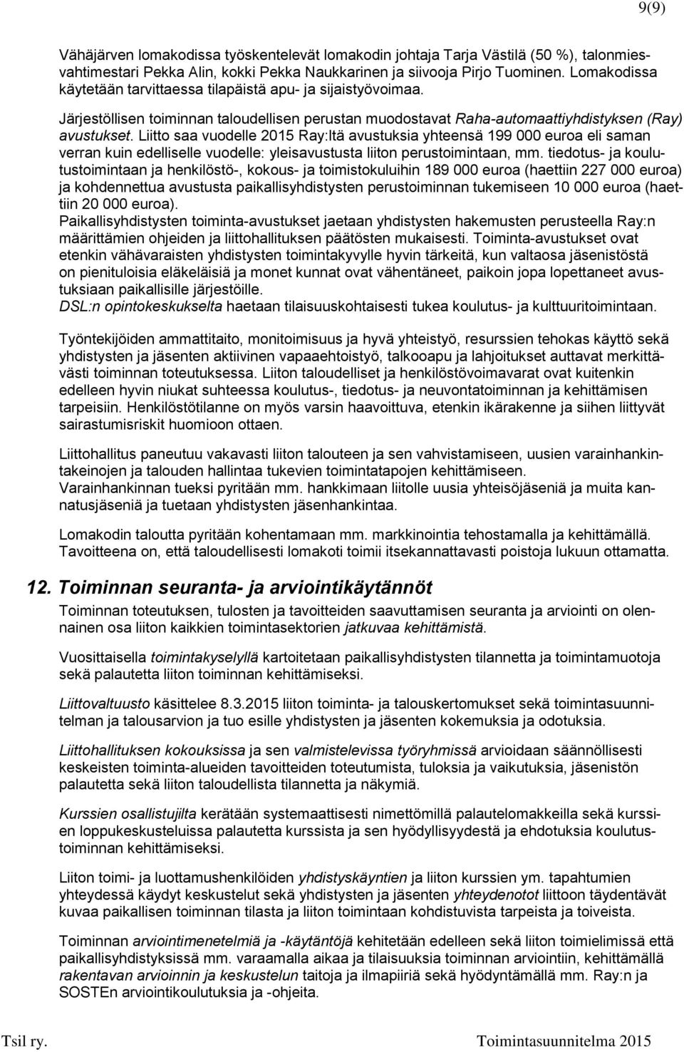 Liitto saa vuodelle 2015 Ray:ltä avustuksia yhteensä 199 000 euroa eli saman verran kuin edelliselle vuodelle: yleisavustusta liiton perustoimintaan, mm.