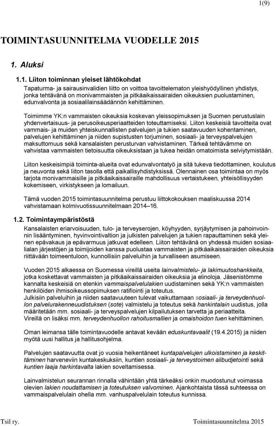 Toimimme YK:n vammaisten oikeuksia koskevan yleissopimuksen ja Suomen perustuslain yhdenvertaisuus- ja perusoikeusperiaatteiden toteuttamiseksi.