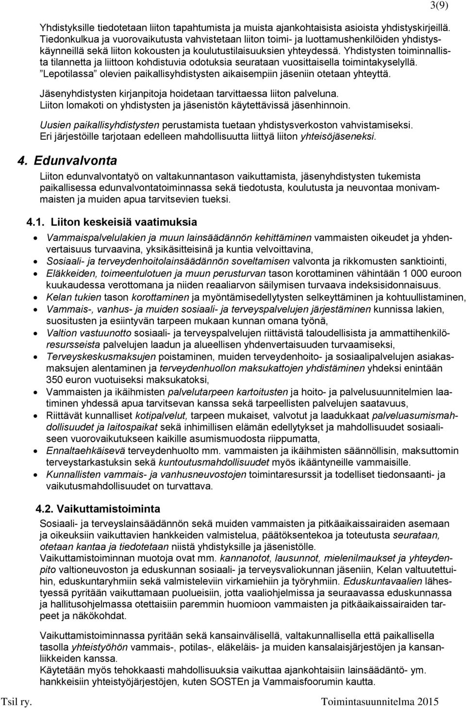 Yhdistysten toiminnallista tilannetta ja liittoon kohdistuvia odotuksia seurataan vuosittaisella toimintakyselyllä. Lepotilassa olevien paikallisyhdistysten aikaisempiin jäseniin otetaan yhteyttä.