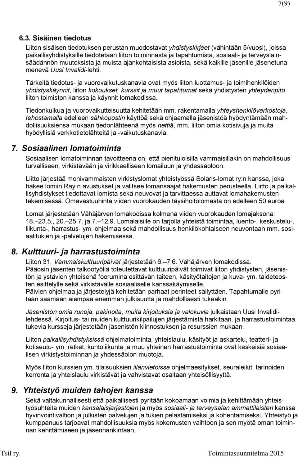 terveyslainsäädännön muutoksista ja muista ajankohtaisista asioista, sekä kaikille jäsenille jäsenetuna menevä Uusi Invalidi-lehti.