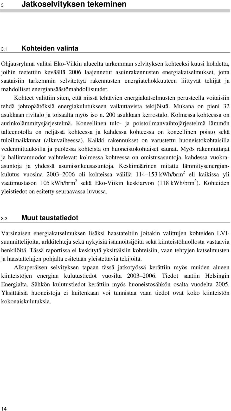 saataisiin tarkemmin selvitettyä rakennusten energiatehokkuuteen liittyvät tekijät ja mahdolliset energiansäästömahdollisuudet.