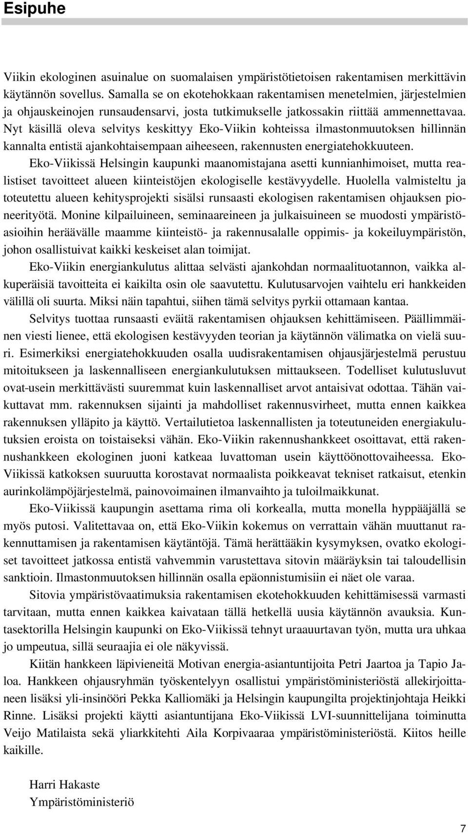 Nyt käsillä oleva selvitys keskittyy Eko-Viikin kohteissa ilmastonmuutoksen hillinnän kannalta entistä ajankohtaisempaan aiheeseen, rakennusten energiatehokkuuteen.